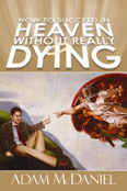 How to Succeed in Heaven Without Really Dying